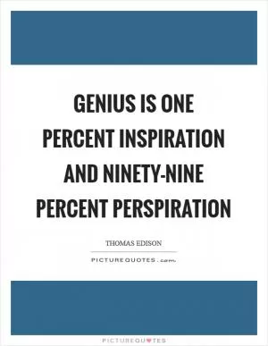 Genius is one percent inspiration and ninety-nine percent perspiration Picture Quote #1
