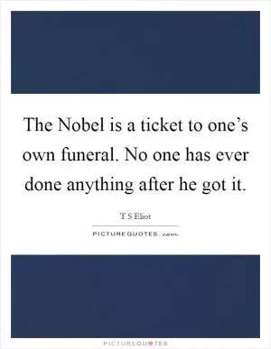The Nobel is a ticket to one’s own funeral. No one has ever done anything after he got it Picture Quote #1