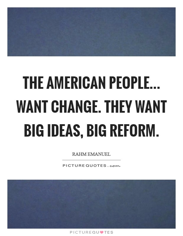 The American people... want change. They want big ideas, big reform Picture Quote #1