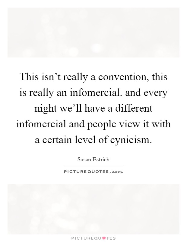 This isn't really a convention, this is really an infomercial. and every night we'll have a different infomercial and people view it with a certain level of cynicism Picture Quote #1