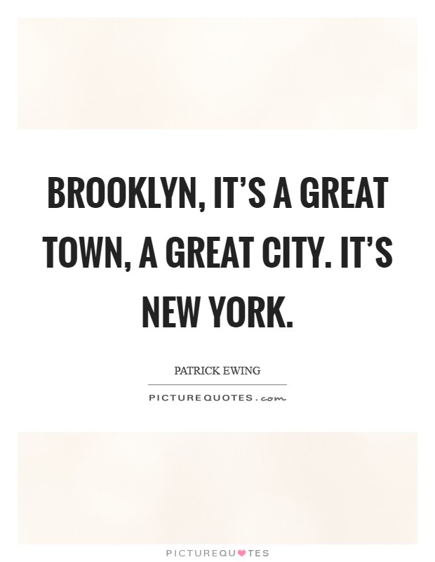 Brooklyn, it's a great town, a great city. It's New York Picture Quote #1