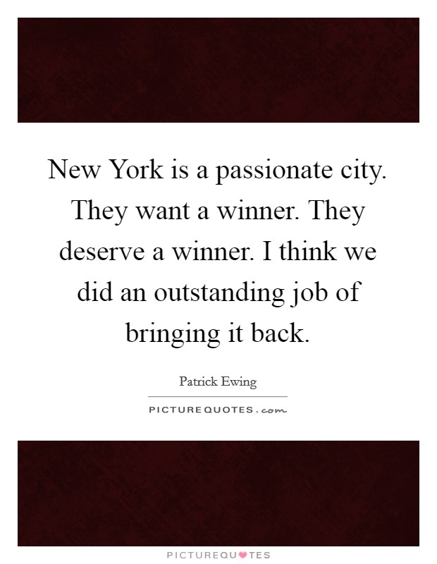 New York is a passionate city. They want a winner. They deserve a winner. I think we did an outstanding job of bringing it back Picture Quote #1