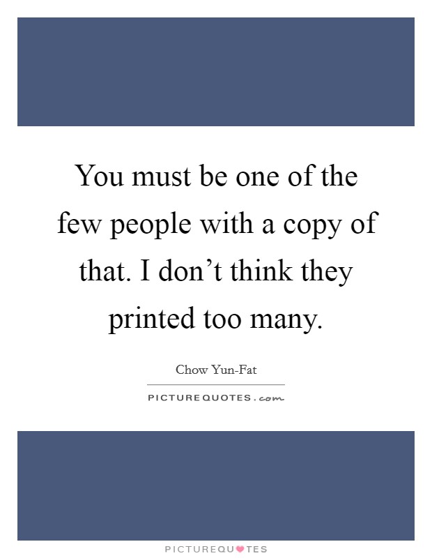 You must be one of the few people with a copy of that. I don't think they printed too many Picture Quote #1