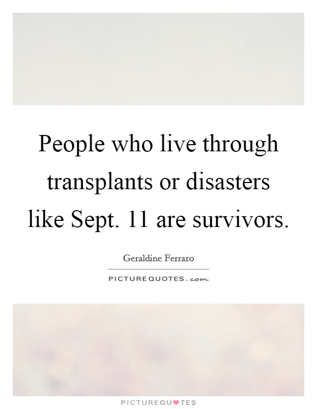 People who live through transplants or disasters like Sept. 11 are survivors Picture Quote #1