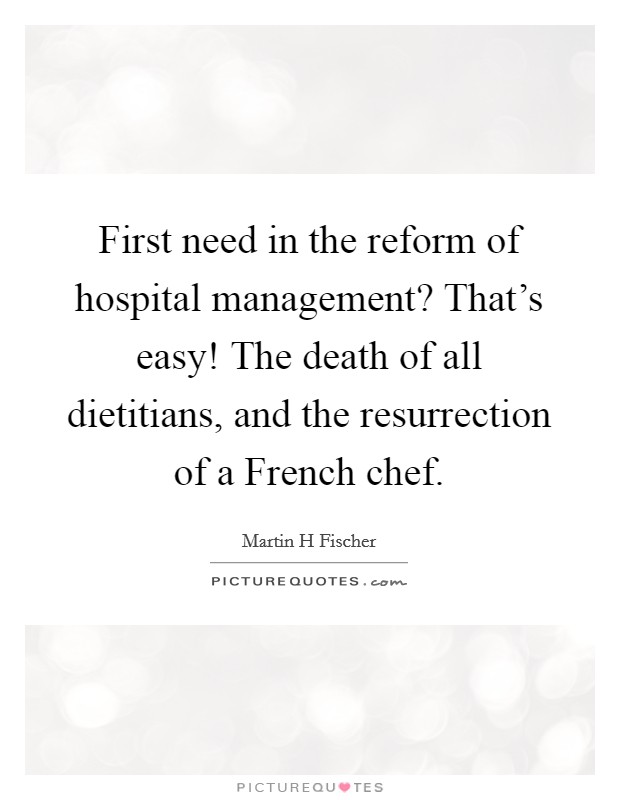 First need in the reform of hospital management? That's easy! The death of all dietitians, and the resurrection of a French chef Picture Quote #1