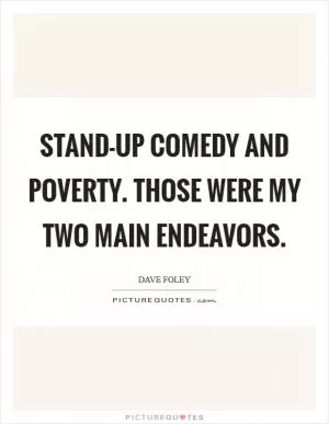 Stand-up comedy and poverty. Those were my two main endeavors Picture Quote #1