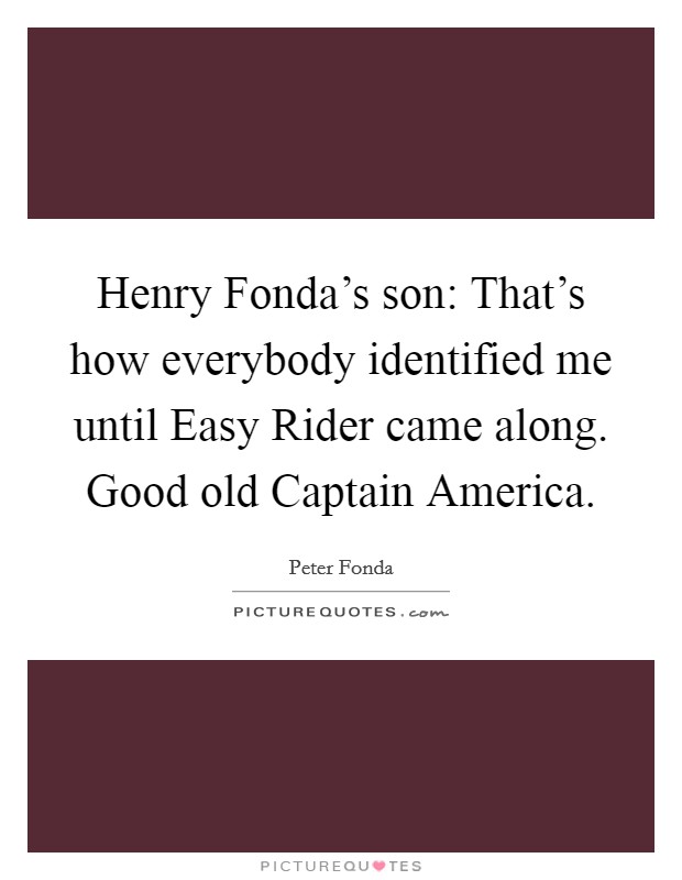 Henry Fonda's son: That's how everybody identified me until Easy Rider came along. Good old Captain America Picture Quote #1
