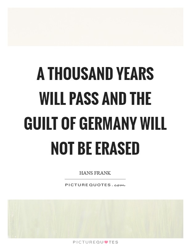 A thousand years will pass and the guilt of Germany will not be erased Picture Quote #1
