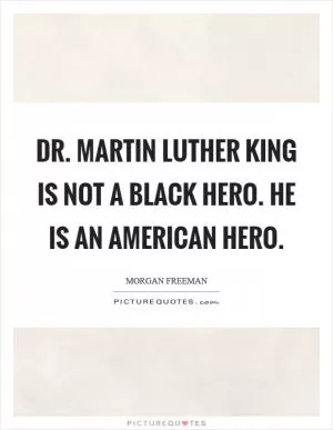 Dr. Martin Luther King is not a black hero. He is an American hero Picture Quote #1