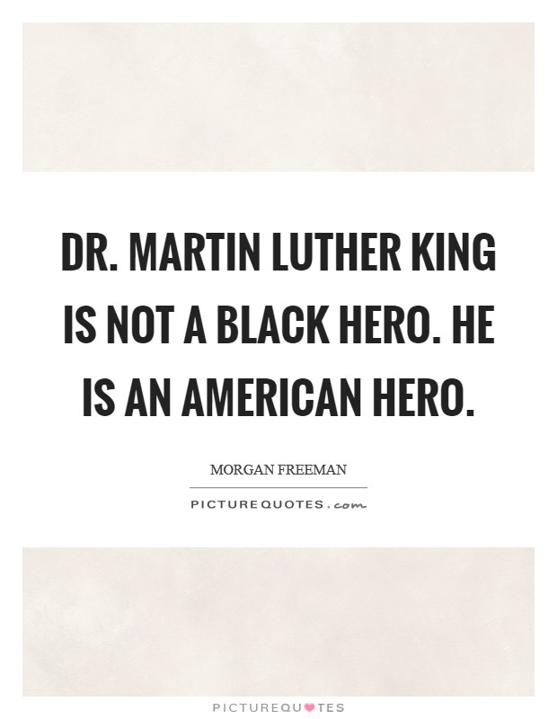 Dr. Martin Luther King is not a black hero. He is an American hero Picture Quote #1