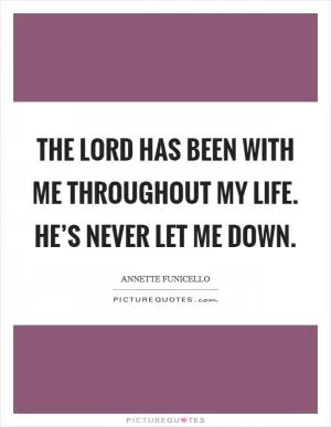 The Lord has been with me throughout my life. He’s never let me down Picture Quote #1
