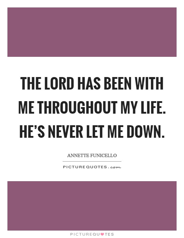 The Lord has been with me throughout my life. He's never let me down Picture Quote #1