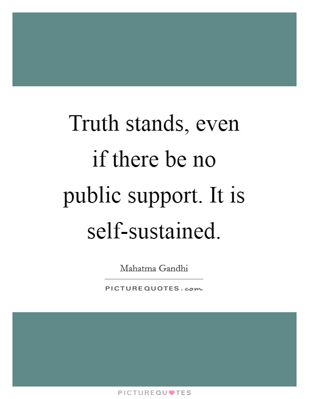Truth stands, even if there be no public support. It is self-sustained Picture Quote #1