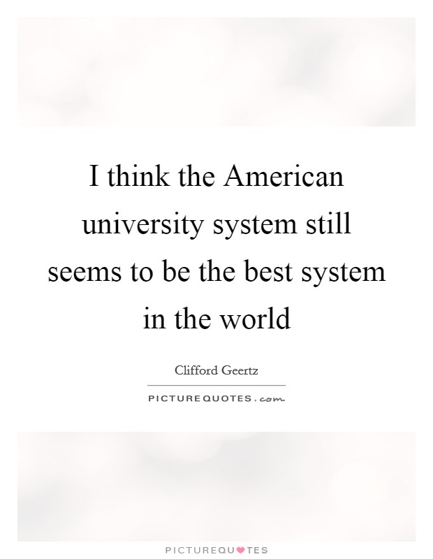 I think the American university system still seems to be the best system in the world Picture Quote #1