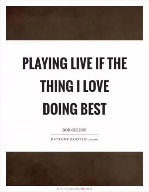 Playing live if the thing I love doing best Picture Quote #1