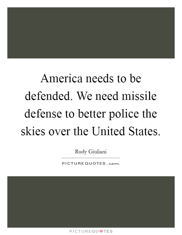 America needs to be defended. We need missile defense to better police the skies over the United States Picture Quote #1