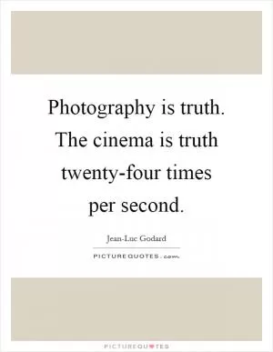 Photography is truth. The cinema is truth twenty-four times per second Picture Quote #1