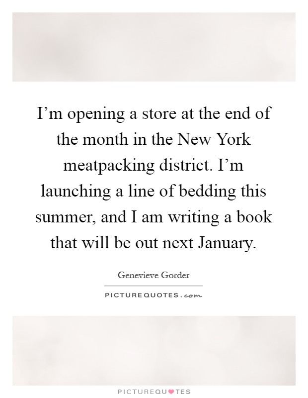 I'm opening a store at the end of the month in the New York meatpacking district. I'm launching a line of bedding this summer, and I am writing a book that will be out next January Picture Quote #1