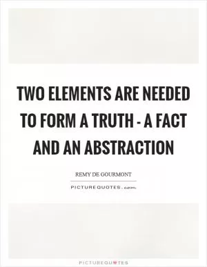 Two elements are needed to form a truth - a fact and an abstraction Picture Quote #1