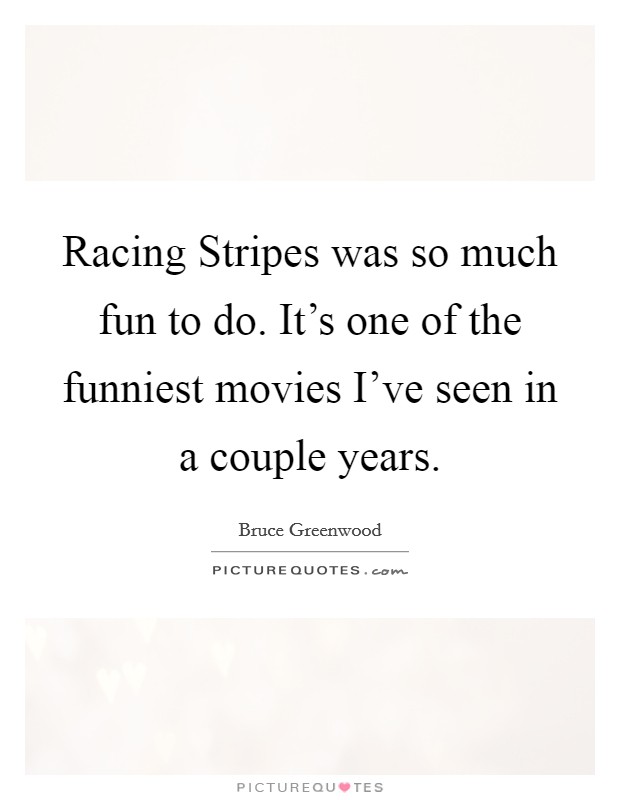 Racing Stripes was so much fun to do. It's one of the funniest movies I've seen in a couple years Picture Quote #1