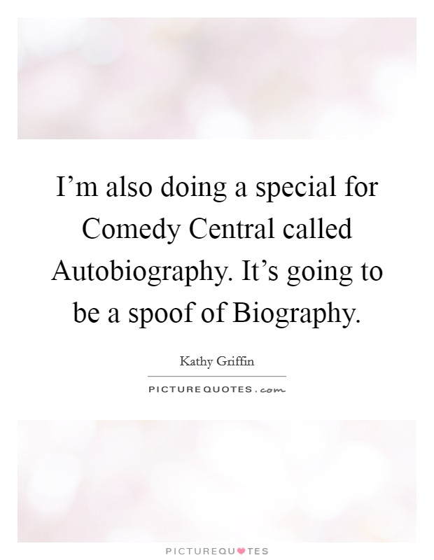 I'm also doing a special for Comedy Central called Autobiography. It's going to be a spoof of Biography Picture Quote #1