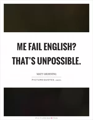 Me fail English? That’s unpossible Picture Quote #1