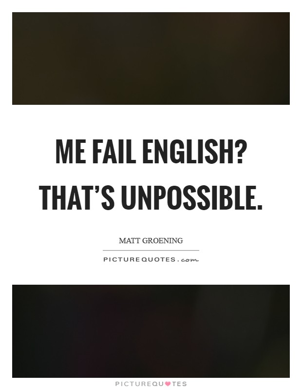 Me fail English? That's unpossible Picture Quote #1
