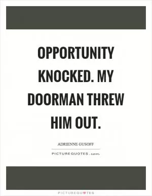 Opportunity knocked. My doorman threw him out Picture Quote #1