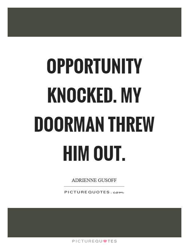 Opportunity knocked. My doorman threw him out Picture Quote #1