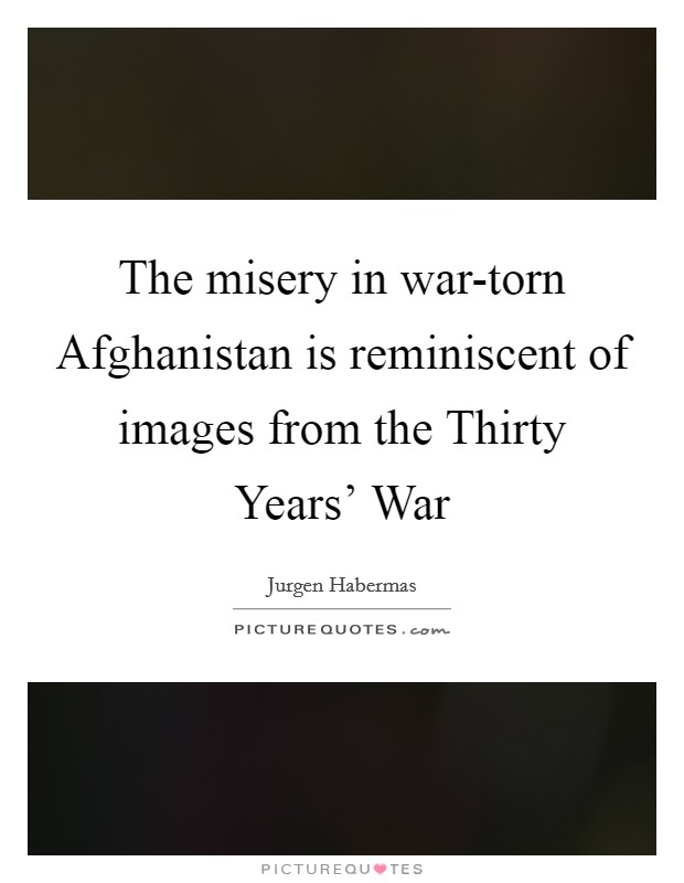The misery in war-torn Afghanistan is reminiscent of images from the Thirty Years' War Picture Quote #1