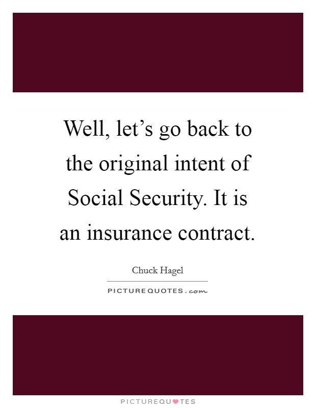Well, let's go back to the original intent of Social Security. It is an insurance contract Picture Quote #1