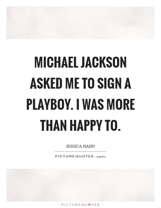 Michael Jackson asked me to sign a Playboy. I was more than happy to Picture Quote #1