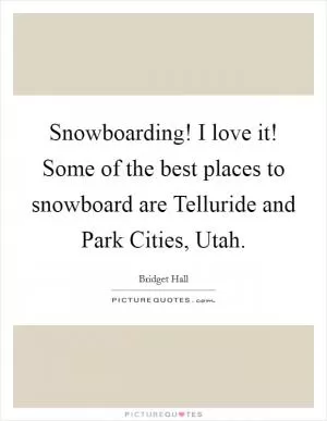 Snowboarding! I love it! Some of the best places to snowboard are Telluride and Park Cities, Utah Picture Quote #1