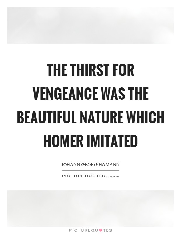 The thirst for vengeance was the beautiful nature which Homer imitated Picture Quote #1
