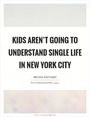 Kids aren’t going to understand single life in New York City Picture Quote #1