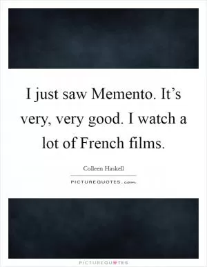 I just saw Memento. It’s very, very good. I watch a lot of French films Picture Quote #1