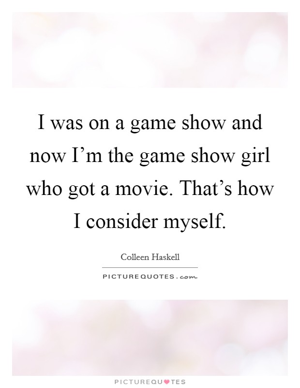 I was on a game show and now I'm the game show girl who got a movie. That's how I consider myself Picture Quote #1