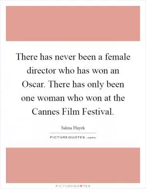 There has never been a female director who has won an Oscar. There has only been one woman who won at the Cannes Film Festival Picture Quote #1