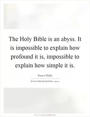 The Holy Bible is an abyss. It is impossible to explain how profound it is, impossible to explain how simple it is Picture Quote #1