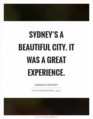 Sydney’s a beautiful city. It was a great experience Picture Quote #1