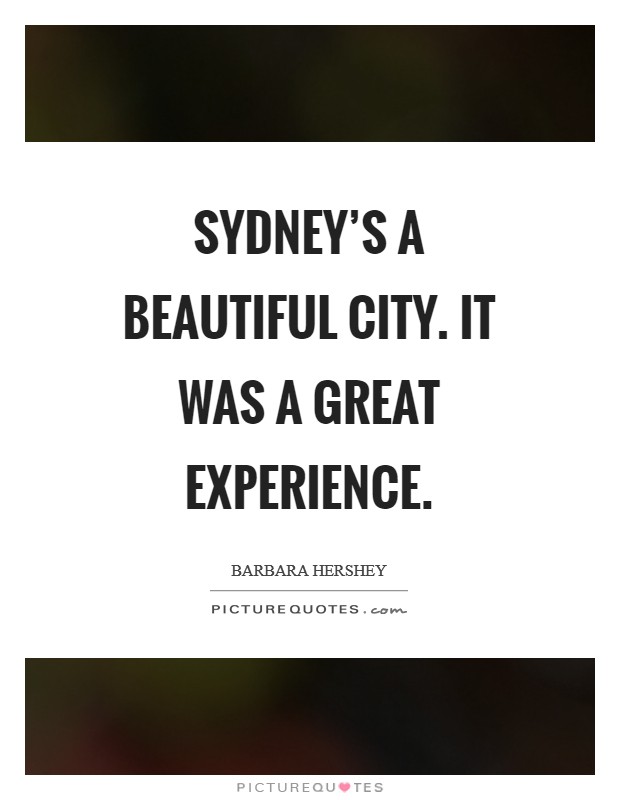 Sydney's a beautiful city. It was a great experience Picture Quote #1