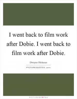 I went back to film work after Dobie. I went back to film work after Dobie Picture Quote #1