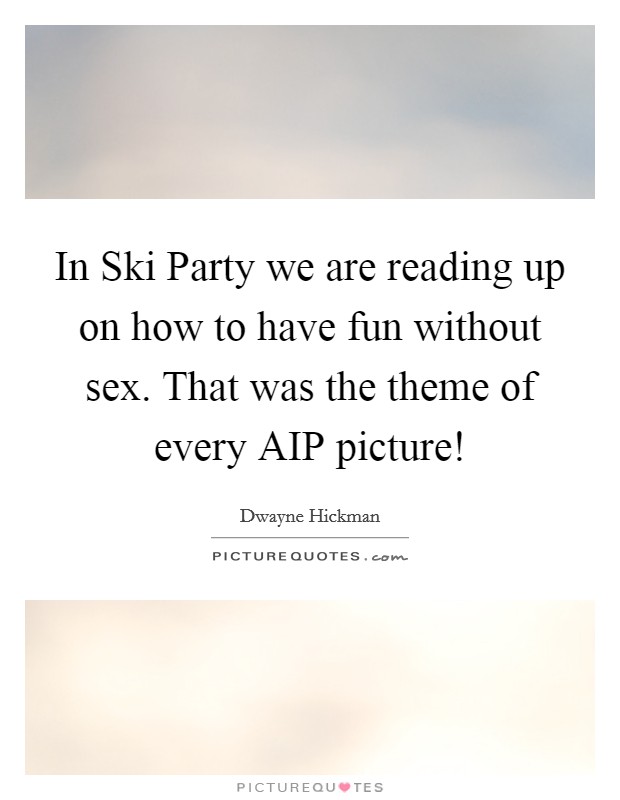 In Ski Party we are reading up on how to have fun without sex. That was the theme of every AIP picture! Picture Quote #1
