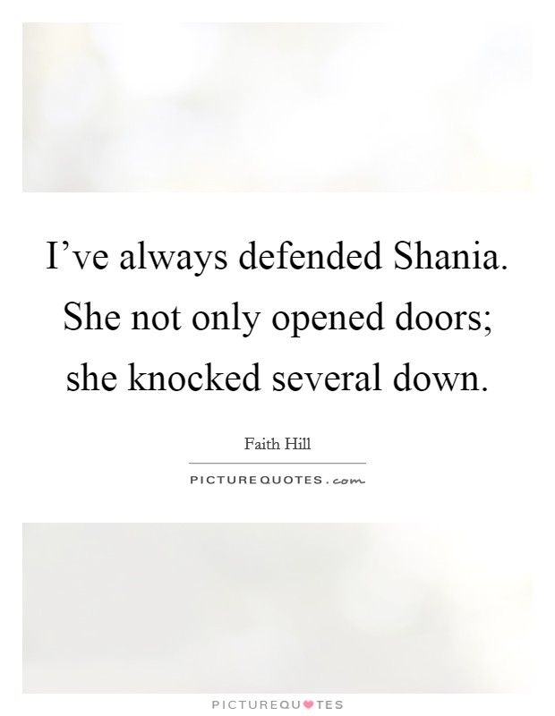 I've always defended Shania. She not only opened doors; she knocked several down Picture Quote #1