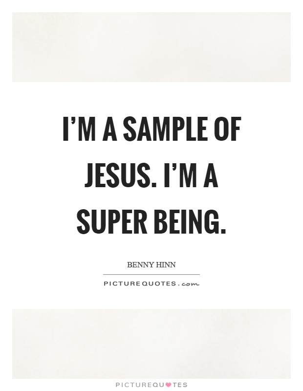 I'm a sample of Jesus. I'm a super being Picture Quote #1