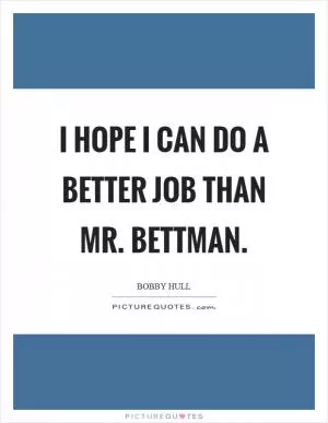 I hope I can do a better job than Mr. Bettman Picture Quote #1