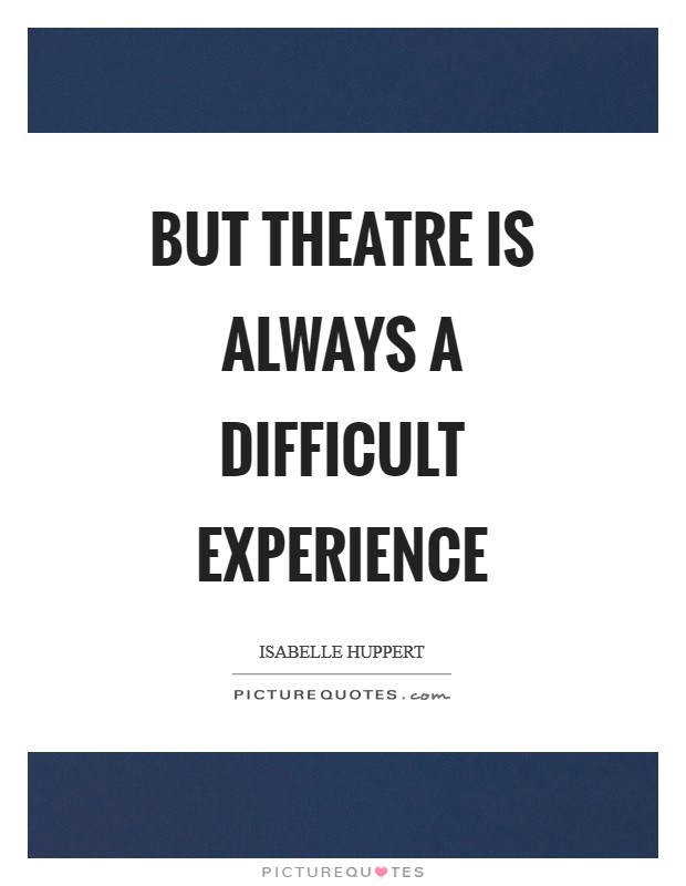 But theatre is always a difficult experience Picture Quote #1