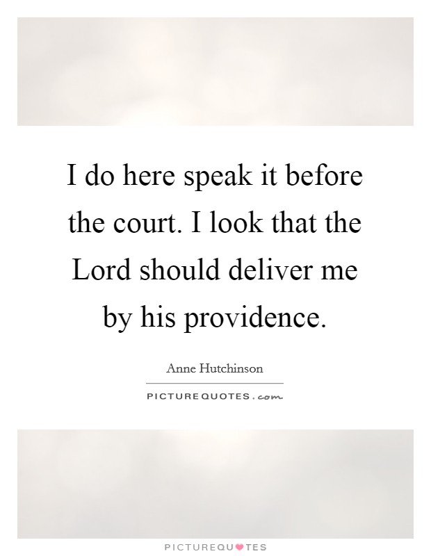 I do here speak it before the court. I look that the Lord should deliver me by his providence Picture Quote #1