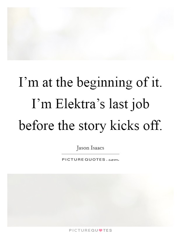 I'm at the beginning of it. I'm Elektra's last job before the story kicks off Picture Quote #1