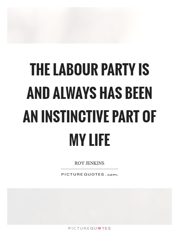 The Labour Party is and always has been an instinctive part of my life Picture Quote #1